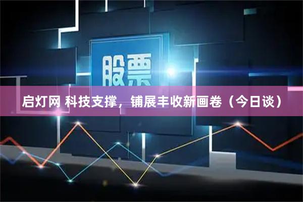 启灯网 科技支撑，铺展丰收新画卷（今日谈）