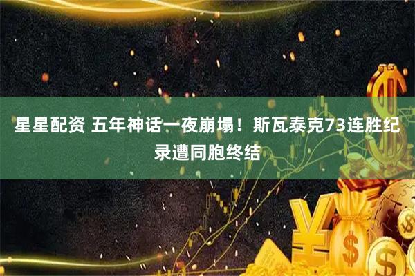 星星配资 五年神话一夜崩塌！斯瓦泰克73连胜纪录遭同胞终结